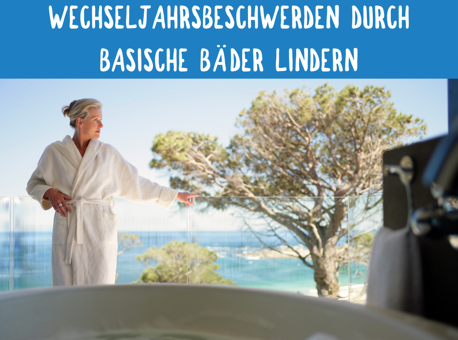 WECHSELJAHRSBESCHWERDEN DURCH BASISCHE BÄDER LINDERN